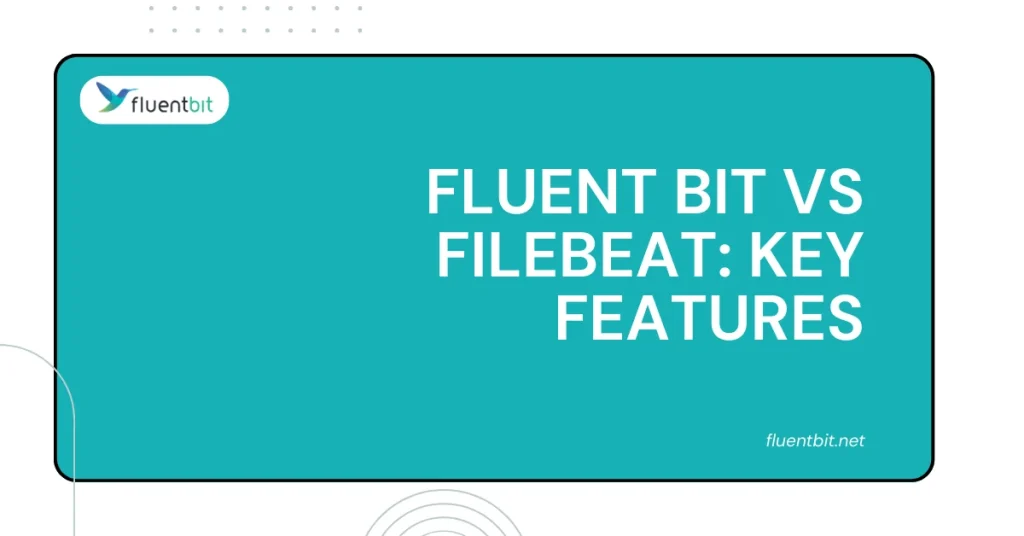 Fluent Bit vs Filebeat: Key Features