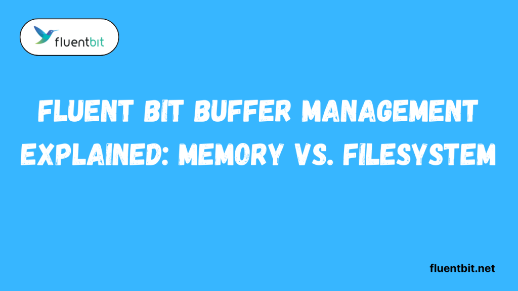 Fluent Bit Buffer Management Explained Memory vs. Filesystem