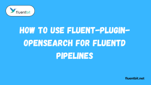 How to Use fluent-plugin-opensearch for Fluentd Pipelines