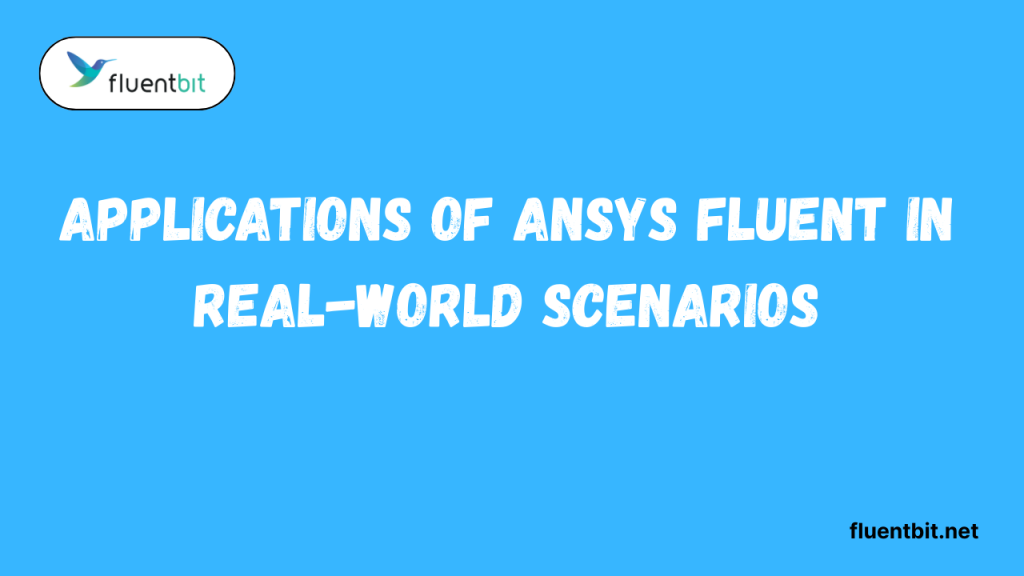 Applications of Ansys Fluent in Real-World Scenarios
