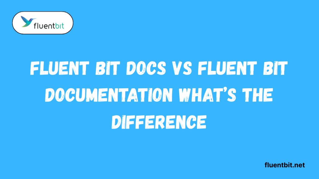 Fluent Bit Docs vs Documentation What’s the Difference